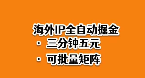 海外ip全自动掘金,2025必做蓝海项目,3分钟落地,矩阵直接开干【揭秘】-邪修侠学院