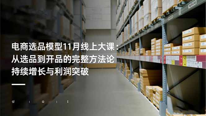 电商选品模型11月线上大课:从选品到开品的完整方法论 持续增长与利润突破-邪修侠学院