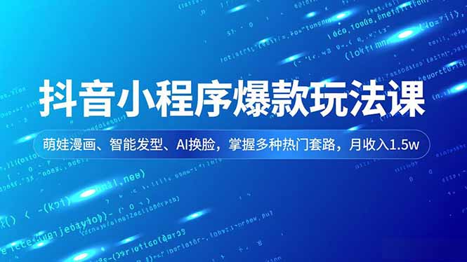 抖音小程序爆款玩法课,萌娃漫画、智能发型、AI换脸,掌握多种热门套路,月收入1.5w-邪修侠学院