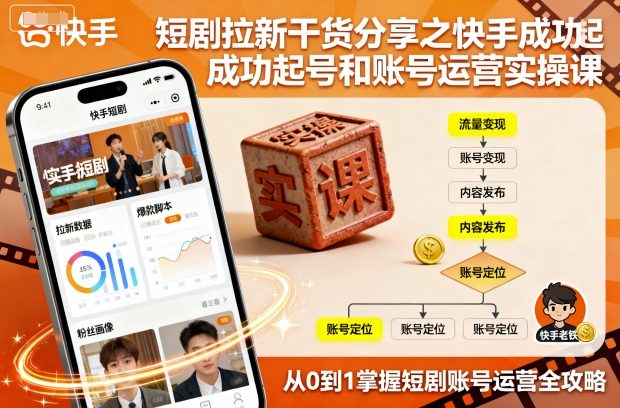 短剧拉新干货分享之快手成功起号和账号运营实操课-邪修侠学院